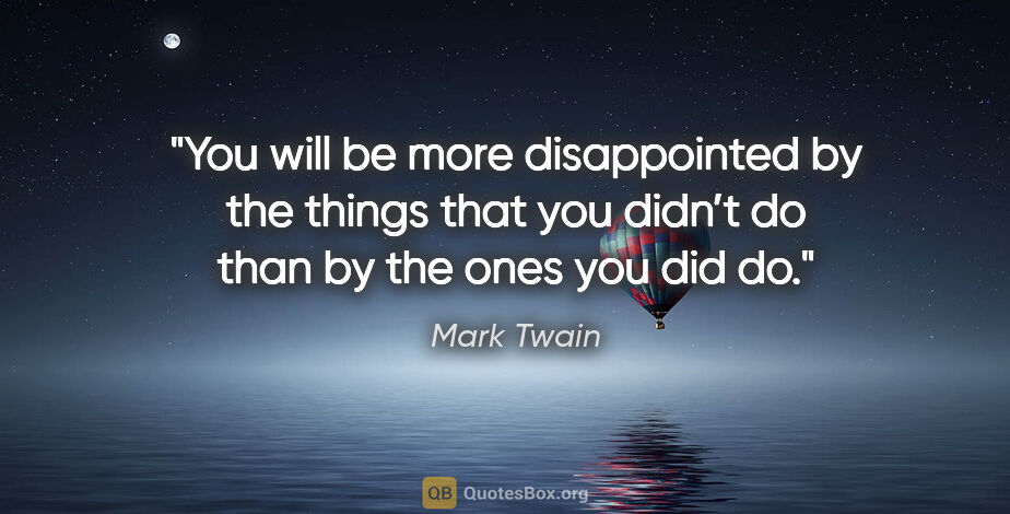 Mark Twain quote: "You will be more disappointed by the things that you didn’t do..."