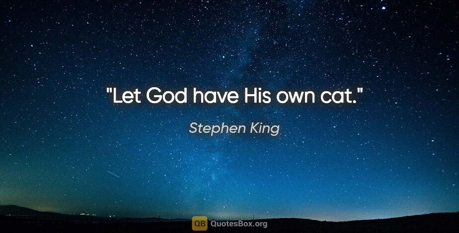Stephen King quote: "Let God have His own cat."
