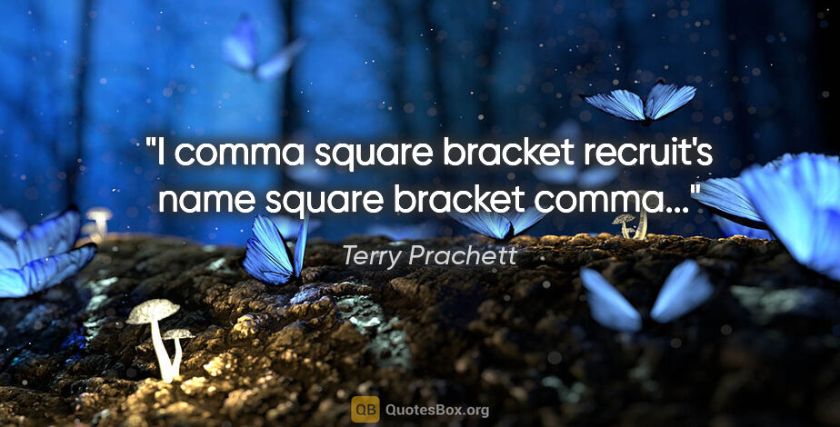 Terry Prachett quote: "I comma square bracket recruit's name square bracket comma..."