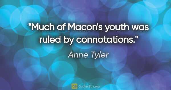 Anne Tyler quote: "Much of Macon's youth was ruled by connotations."