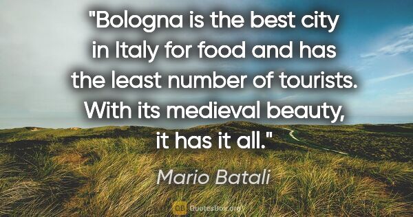Mario Batali quote: "Bologna is the best city in Italy for food and has the least..."