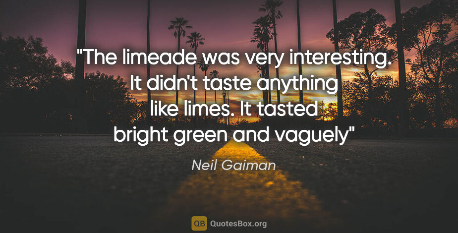 Neil Gaiman quote: "The limeade was very interesting. It didn't taste anything..."