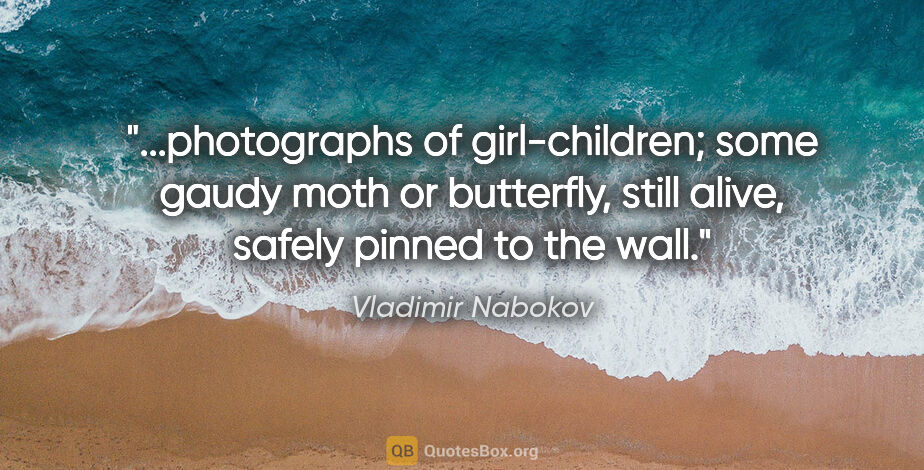 Vladimir Nabokov quote: "photographs of girl-children; some gaudy moth or butterfly,..."
