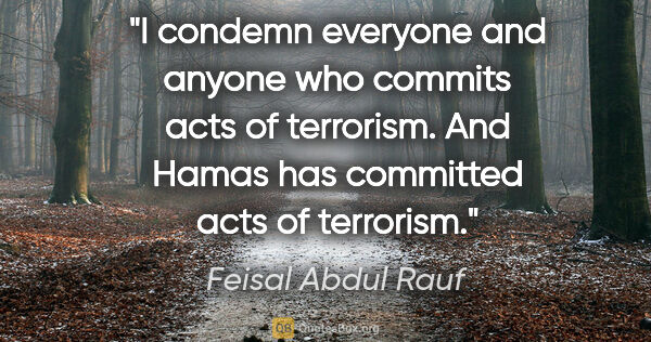 Feisal Abdul Rauf quote: "I condemn everyone and anyone who commits acts of terrorism...."