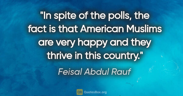 Feisal Abdul Rauf quote: "In spite of the polls, the fact is that American Muslims are..."