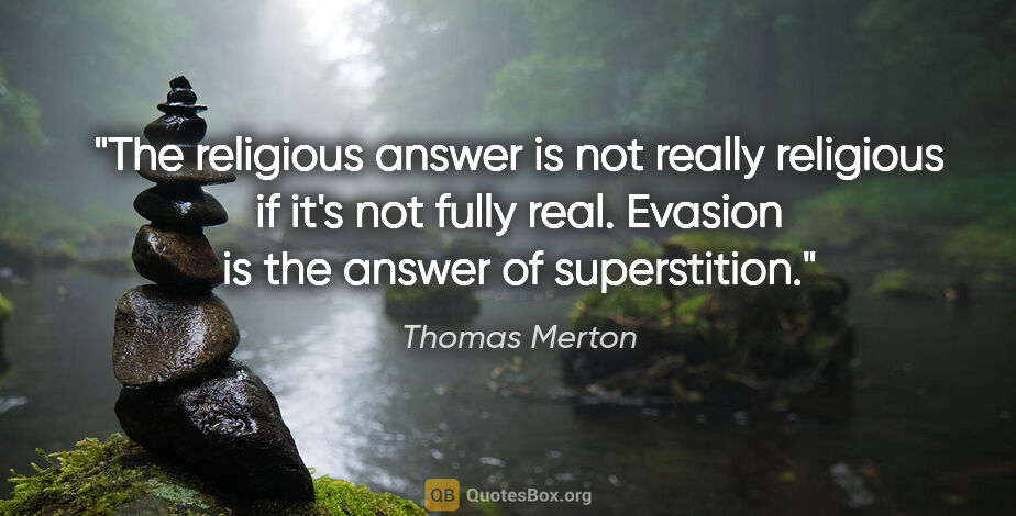 Thomas Merton quote: "The religious answer is not really religious if it's not fully..."