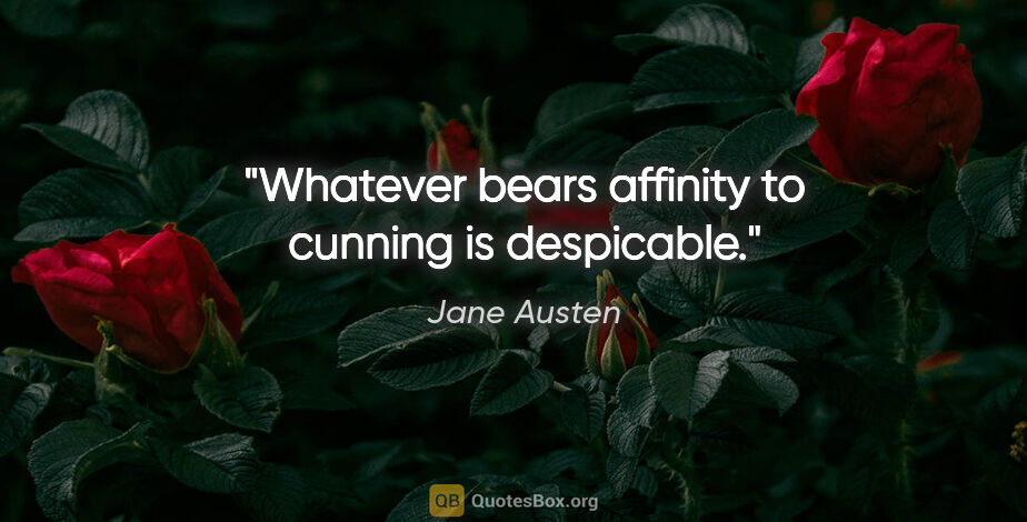 Jane Austen quote: "Whatever bears affinity to cunning is despicable."