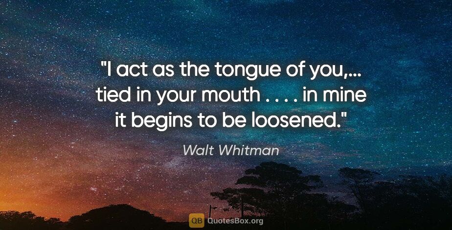 Walt Whitman quote: "I act as the tongue of you,... tied in your mouth . . . . in..."