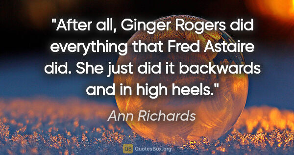 Ann Richards quote: "After all, Ginger Rogers did everything that Fred Astaire did...."