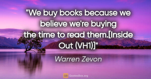 Warren Zevon quote: "We buy books because we believe we're buying the time to read..."
