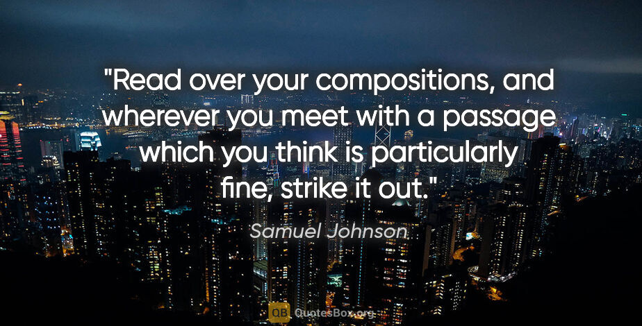 Samuel Johnson quote: "Read over your compositions, and wherever you meet with a..."