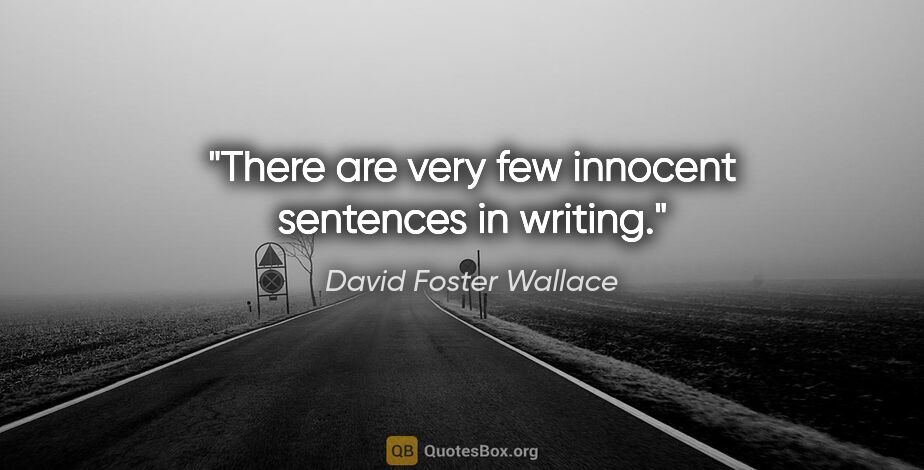 David Foster Wallace quote: "There are very few innocent sentences in writing."