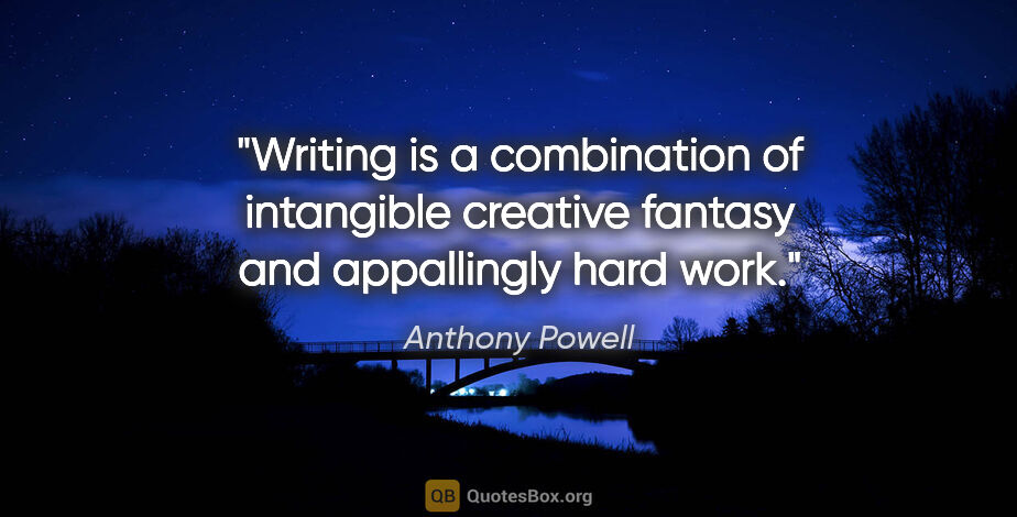 Anthony Powell quote: "Writing is a combination of intangible creative fantasy and..."