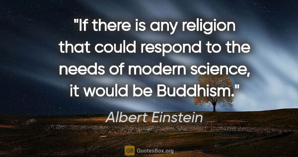 Albert Einstein quote: "If there is any religion that could respond to the needs of..."