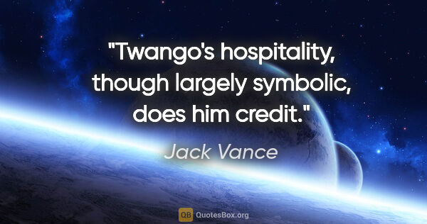 Jack Vance quote: "Twango's hospitality, though largely symbolic, does him credit."