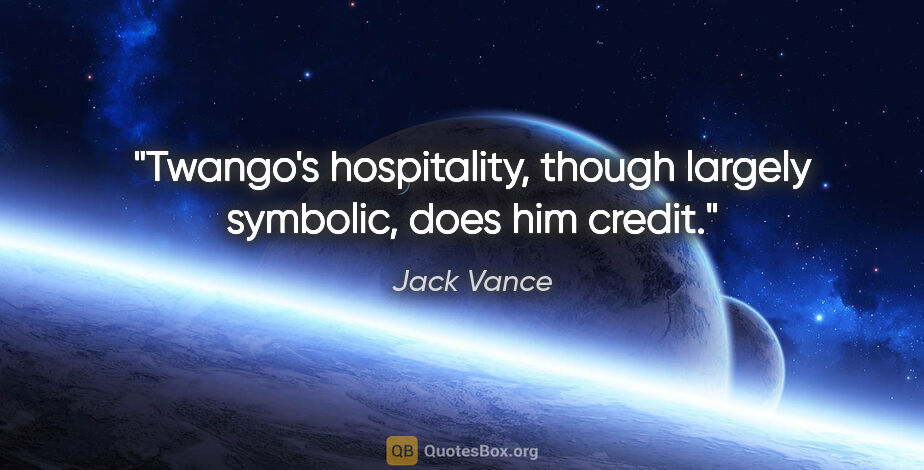 Jack Vance quote: "Twango's hospitality, though largely symbolic, does him credit."