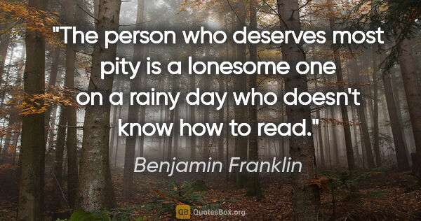 Benjamin Franklin quote: "The person who deserves most pity is a lonesome one on a rainy..."