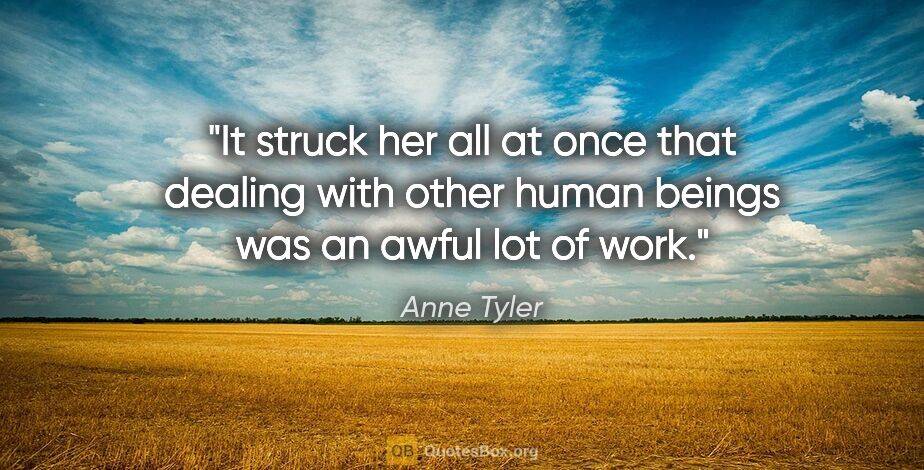 Anne Tyler quote: "It struck her all at once that dealing with other human beings..."