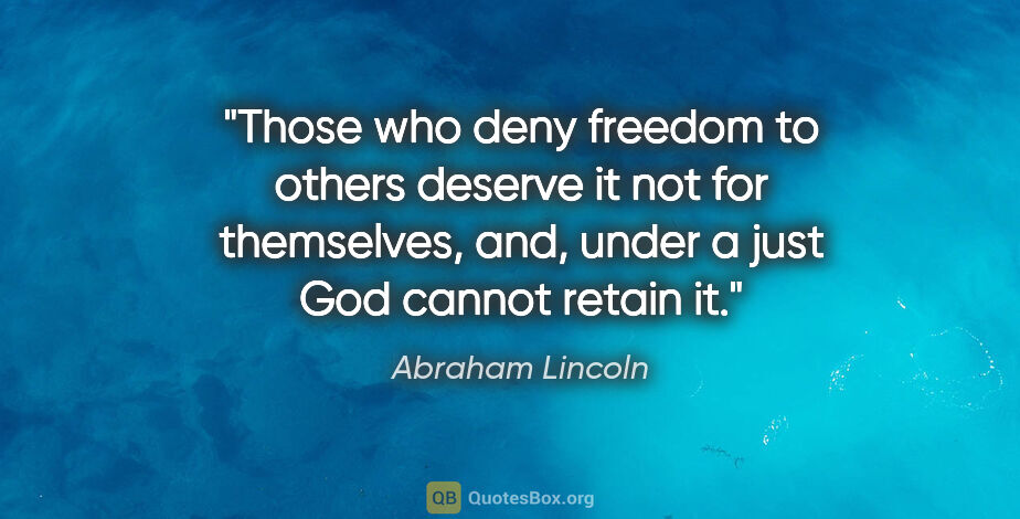 Abraham Lincoln quote: "Those who deny freedom to others deserve it not for..."