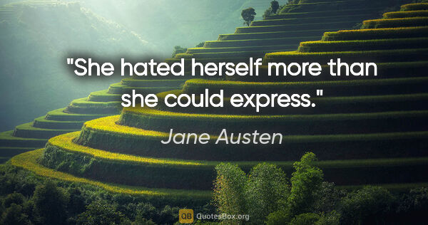 Jane Austen quote: "She hated herself more than she could express."