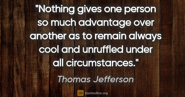 Thomas Jefferson quote: "Nothing gives one person so much advantage over another as to..."