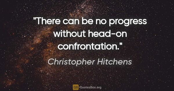 Christopher Hitchens quote: "There can be no progress without head-on confrontation."