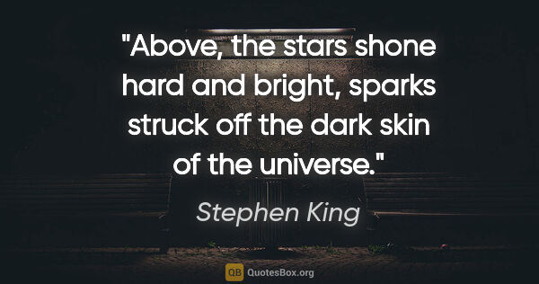 Stephen King quote: "Above, the stars shone hard and bright, sparks struck off the..."
