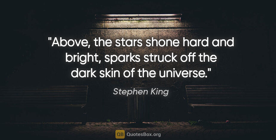 Stephen King quote: "Above, the stars shone hard and bright, sparks struck off the..."
