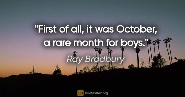 Ray Bradbury quote: "First of all, it was October, a rare month for boys."