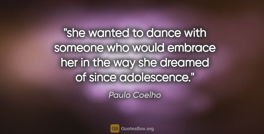 Paulo Coelho quote: "she wanted to dance with someone who would embrace her in the..."