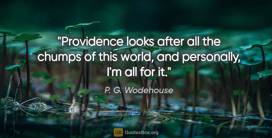 P. G. Wodehouse quote: "Providence looks after all the chumps of this world, and..."