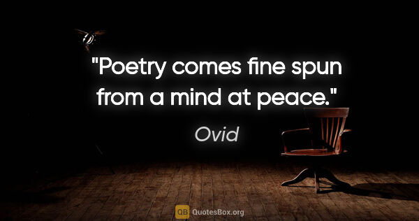 Ovid quote: "Poetry comes fine spun from a mind at peace."