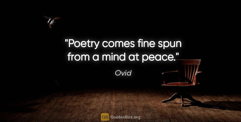 Ovid quote: "Poetry comes fine spun from a mind at peace."
