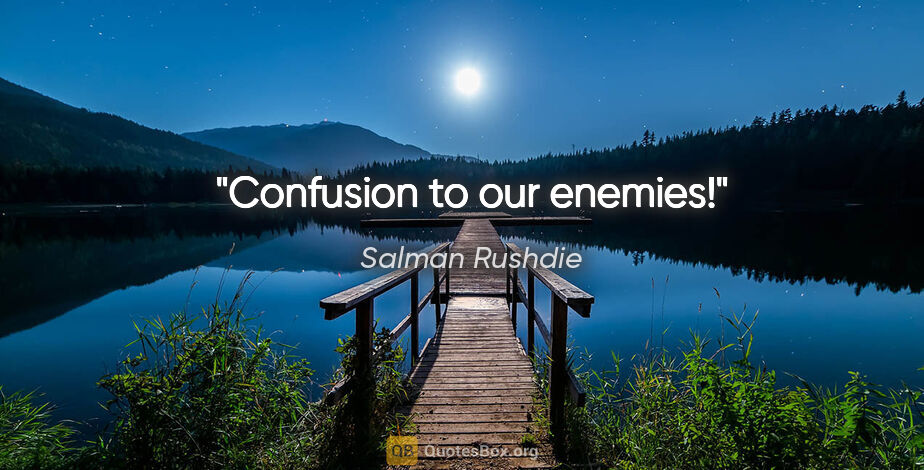 Salman Rushdie quote: "Confusion to our enemies!"