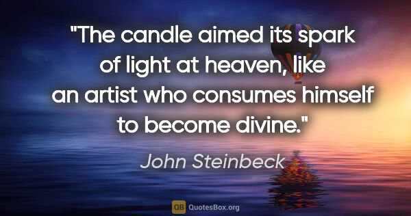 John Steinbeck quote: "The candle aimed its spark of light at heaven, like an artist..."