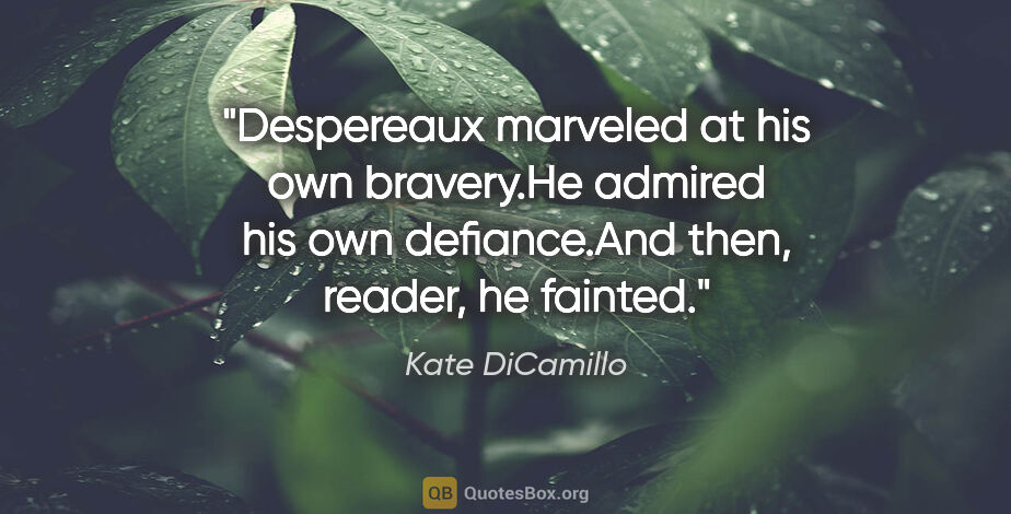 Kate DiCamillo quote: "Despereaux marveled at his own bravery.He admired his own..."