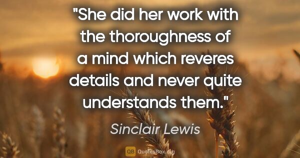 Sinclair Lewis quote: "She did her work with the thoroughness of a mind which reveres..."