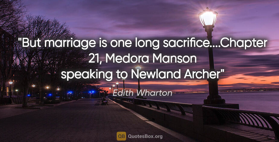 Edith Wharton quote: "But marriage is one long sacrifice....Chapter 21, Medora..."