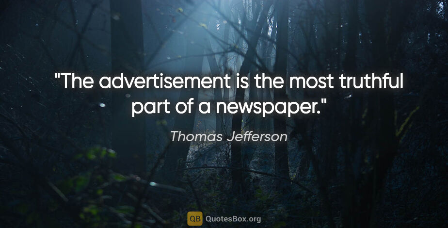 Thomas Jefferson quote: "The advertisement is the most truthful part of a newspaper."
