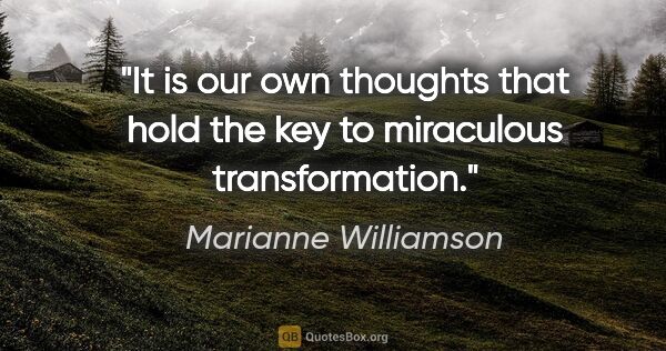 Marianne Williamson quote: "It is our own thoughts that hold the key to miraculous..."