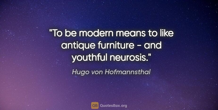 Hugo von Hofmannsthal quote: "To be modern means to like antique furniture - and youthful..."