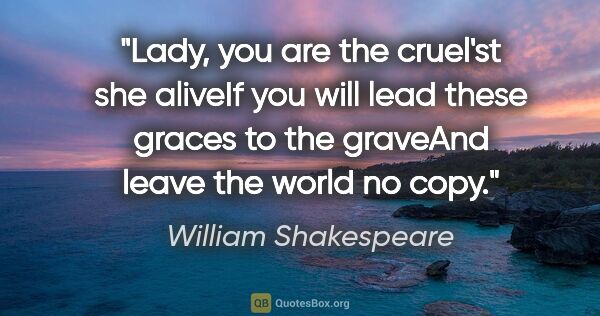 William Shakespeare quote: "Lady, you are the cruel'st she aliveIf you will lead these..."