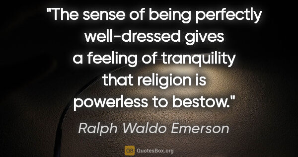 Ralph Waldo Emerson quote: "The sense of being perfectly well-dressed gives a feeling of..."