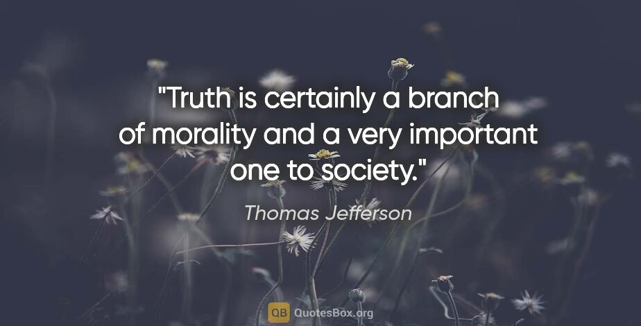 Thomas Jefferson quote: "Truth is certainly a branch of morality and a very important..."