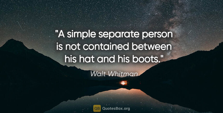 Walt Whitman quote: "A simple separate person is not contained between his hat and..."
