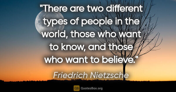 Friedrich Nietzsche quote: "There are two different types of people in the world, those..."