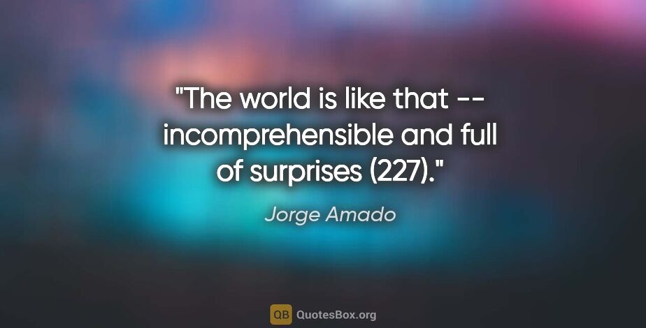 Jorge Amado quote: "The world is like that -- incomprehensible and full of..."