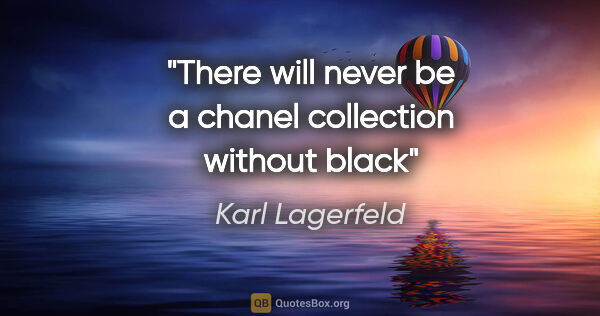 Karl Lagerfeld quote: "There will never be a chanel collection without black"