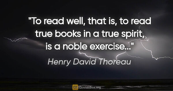 Henry David Thoreau quote: "To read well, that is, to read true books in a true spirit, is..."