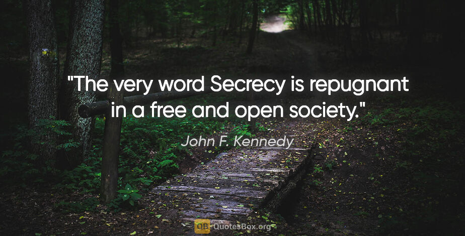 John F. Kennedy quote: "The very word Secrecy is repugnant in a free and open society."